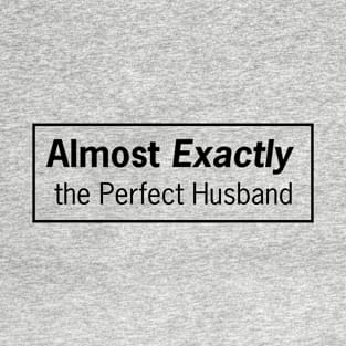 Almost Exactly the Perfect Husband T-Shirt